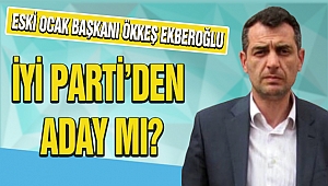 Eski Ocak Başkanı Ökkeş Ekberoğlu İyi Parti’den Aday mı?