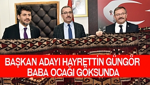 Güngör Ziyaretlerini Baba Ocağı Göksunla Sürdürdü