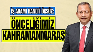 Hanefi Öksüz: Önceliğimiz Kahramanmaraş