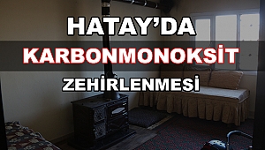 HATAYDA KARBONMONOKSİT ZEHİRLENMESİ