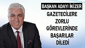 İkizer, Gazetecilere Zorlu Görevlerinde Başarılar Diledi