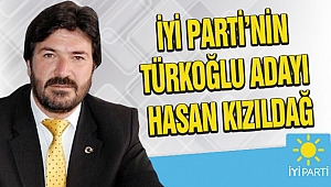 İYİ Parti’nin Türkoğlu Adayı Hasan Kızıldağ oldu