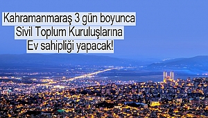 Kahramanmaraş 3 gün boyunca STK’lara ev sahipliği yapacak