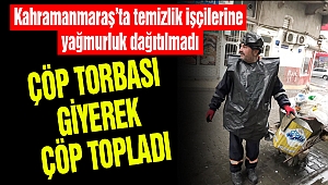 Kahramanmaraş'ta Çöp Torbası Giyerek Çöp Topladı