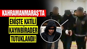 Kahramanmaraş'ta Enişte Katili Kayınbirader Tutuklandı