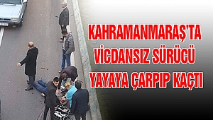 Kahramanmaraş’ta Vicdansız Sürücü Yayaya Çarpıp Kaçtı