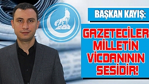 KAYIŞ GAZETECİLER MİLLETİN VİCDANININ SESİDİR