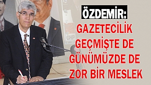 Özdemir Gazetecilik geçmişte de günümüzde de zor bir meslek