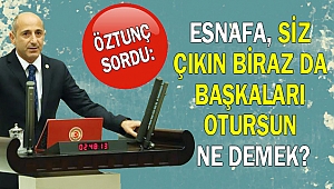 Öztunç: Esnafa siz çıkın biraz da başkaları otursun ne demek?