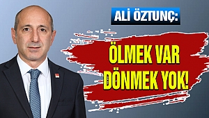 Öztunç: Ölmek Var Dönmek Yok