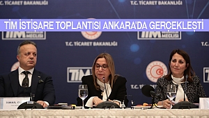TİM İstişare Toplantısı Ankara’da Gerçekleşti