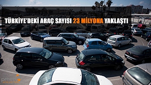 TÜRKİYE’DEKİ ARAÇ SAYISI 23 MİLYONA YAKLAŞTI