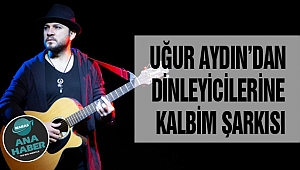 Uğur Aydın’dan Dinleyicilerine Kalbim Şarkısı