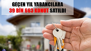 YABANCILARA 39 BİN KONUT SATTIK