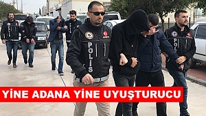 YİNE ADANA YİNE UYUŞTURUCU