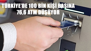100 Bin kişi başına 76,6 Atm düşüyor