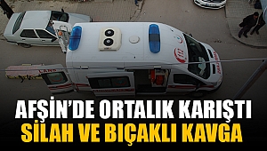 Afşin’de ortalık karıştı; Silah ve bıçaklı kavga