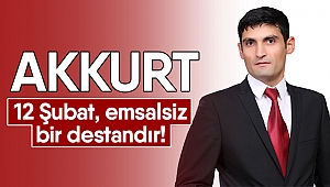 Akkurt: 12 Şubat, emsalsiz bir destandır!