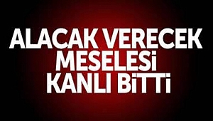 Alacak verecek kavgasında kan aktı!