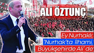 Ali Öztunç; “Ey Nurhaklı; ‘Nurhak’ta İlhami, Büyükşehirde Ali’ de”