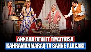 Ankara Devlet Tiyatrosu Kahramanmaraş’ta sahne alacak!