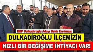 Bekir Eryılmaz: Dulkadiroğlu’nun hızlı bir değişime ihtiyacı var