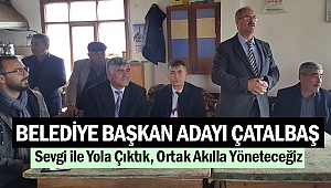 Belediye Başkan adayı Çatalbaş: “Sevgi ile Yola Çıktık, Ortak Akılla Yöneteceğiz”