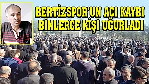 BERTİZSPOR'UN ACI KAYBI BİNLERCE KİŞİ UĞURLADI