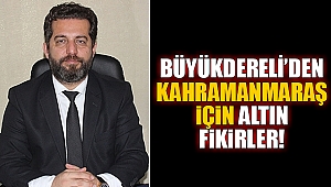 Büyükdereli’den Kahramanmaraş için altın fikirler!