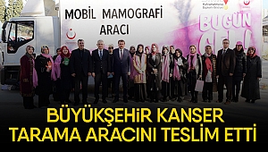 Büyükşehir kanser tarama aracını teslim etti