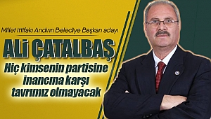 Çatalbaş; “Hiç kimsenin partisine, inancına karşı tavrımız olmayacak”