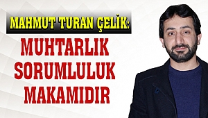 Çelik: Muhtarlık Sorumluluk Makamıdır