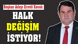 Ecevit Kavak: Halk Değişim İstiyor!