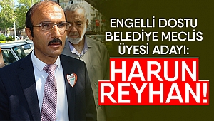 Engelli dostu belediye meclis üyesi adayı: Harun Reyhan!