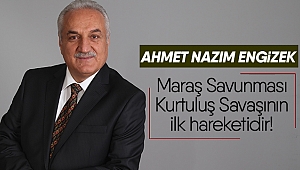 Engizek: Maraş Savunması Kurtuluş Savaşının ilk hareketidir!