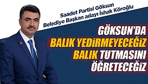 İshak Köroğlu; “Göksun’da balık yedirmeyeceğiz, balık tutmasını öğreteceğiz