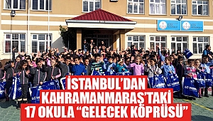 İstanbul’dan Kahramanmaraş’taki 17 okula “gelecek köprüsü”