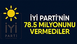 İyi Parti'nin 78.5 milyonunu vermediler