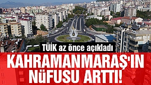 Kahramanmaraş'ın nüfusu arttı!