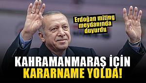 Kahramanmaraş kararnamesi geliyor!