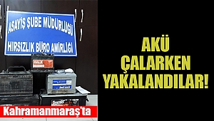 Kahramanmaraş'ta akü çalarken yakalandılar!