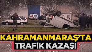 Kahramanmaraş’ta trafik kazası!