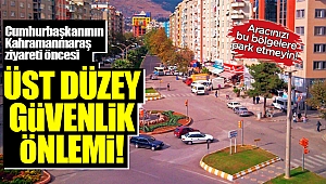 Kahramanmaraş'ta üst düzey güvenlik önlemi! Aracınızı buralara park etmeyin, çekilebilir!
