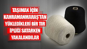 Kahramanmaraş’tan yükledikleri bir tır ipliği satarken yakalandılar