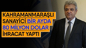 Kahramanmaraşlı Sanayici Bir Ayda 80 Milyon Dolar İhracat Yaptı