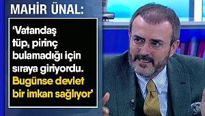 Mahir Ünal: Vatandaş tüp, pirinç bulamadığı için sıraya giriyordu. Bugünse devlet bir imkan sağlıyor 