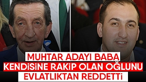 Muhtar Adayı Baba, Kendisine Rakip Olan Oğlunu Evlatlıktan Reddetti