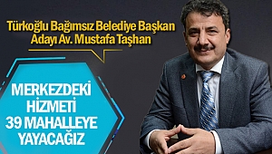 Mustafa Taşhan; “Merkezdeki hizmeti 39 mahalleye yayacağız”