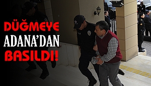 Operasyonun düğmesine Adana’dan basıldı