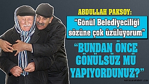Abdullah Paksoy: Gönül Belediyeciliği sözüne çok üzülüyorum